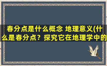 春分点是什么概念 地理意义(什么是春分点？探究它在地理学中的作用和意义！)